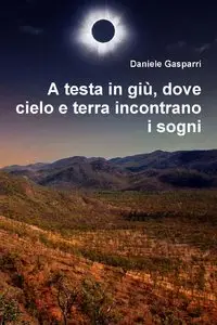 Daniele Gasparri - A testa in giu, dove cielo e terra incontrano i sogni