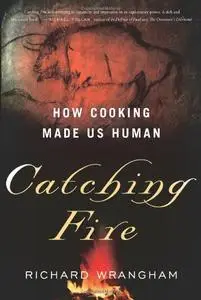 Catching Fire: How Cooking Made Us Human (Repost)