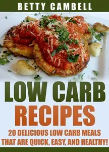 Low Carb: 20 Delicious Low Carb Recipes That Are Quick, Easy, and Healthy!