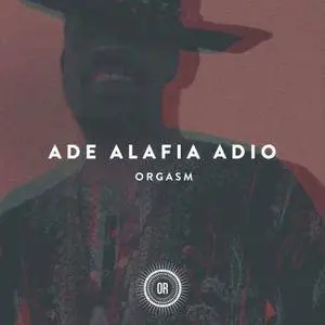 Ade Alafia Adio - Orgasm (2016)