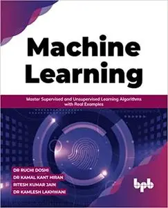 Machine Learning: Master Supervised and Unsupervised Learning Algorithms with Real Examples