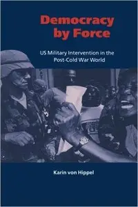 Democracy by Force: US Military Intervention in the Post-Cold War World