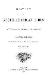 «A History of North American Birds; Land Birds; Vol. 3 of 3» by Spencer Fullerton Baird