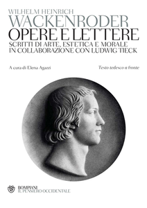 Wilhelm H. Wackenroder - Opere e lettere. Scritti di arte, estetica e morale in collaborazione con Ludwig Tieck (2014)