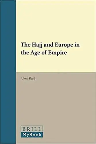 The Hajj and Europe in the Age of Empire (Leiden Studies in Islam and Society)