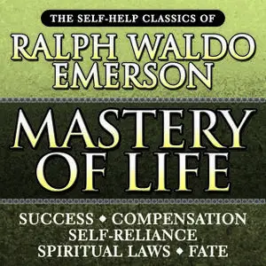 «Mastery of Life: The Self-Help Classics of Ralph Waldo Emerson» by Ralph Waldo Emerson
