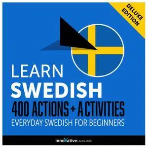 Learn Swedish: 400 Actions + Activities Everyday Swedish for Beginners (Deluxe Edition) [Audiobook]