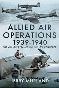 Allied Air Operations 1939–1940: The War Over France and the Low Countries