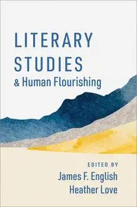 Literary Studies and Human Flourishing (The Humanities and Human Flourishing)