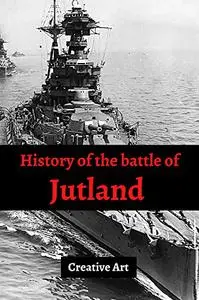 History of the battle of Jutland: The complete untold history