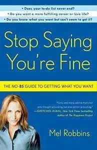 Stop saying you're fine : the no-BS guide to getting what you want
