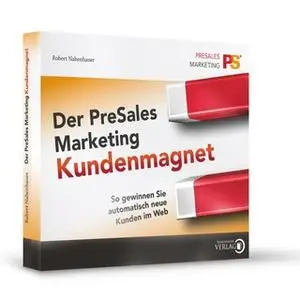 «Der PreSales Marketing Kundenmagnet: So gewinnen Sie automatisch neue Kunden im Web» by Robert Nabenhauer