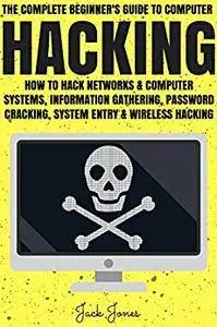 Hacking: The Complete Beginner’s Guide To Computer Hacking: How To Hack Networks and Computer Systems