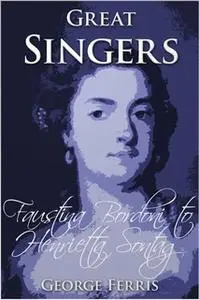 «Great Singers: Faustina Bordoni to Henrietta Sontag» by George Ferris
