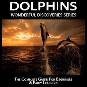 Dolphins: The Complete Guide For Beginners & Early Learning