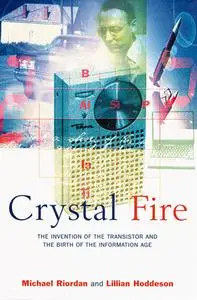 Crystal Fire: The Invention of the Transistor and the Birth of the Information Age