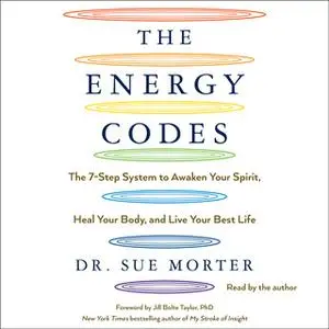 «The Energy Codes: The 7-Step System to Awaken Your Spirit, Heal Your Body, and Live Your Best Life» by Sue Morter