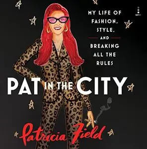 Pat in the City: My Life of Fashion, Style, and Breaking All the Rules [Audiobook]