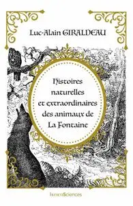 Luc-Alain Giraldeau, "Histoires naturelles et extraordinaires des animaux de La Fontaine"