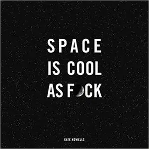 Space Is Cool as F*ck