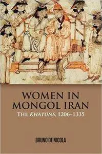 Women in Mongol Iran: The Khatuns, 1206-1335