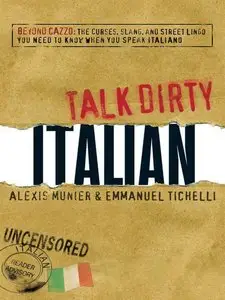Talk Dirty Italian: Beyond Cazzo: The Curses, Slang, and Street Lingo: ... You Need to Know When You Speak Italiano
