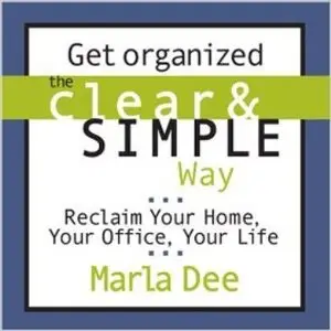 Get Organized the Clear & Simple Way: Reclaim Your Home, Your Office, Your Life