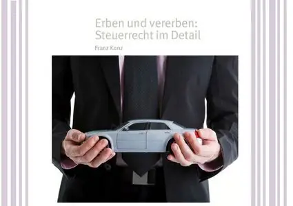 Erben und vererben: Steuerrecht im Detail - Franz Konz