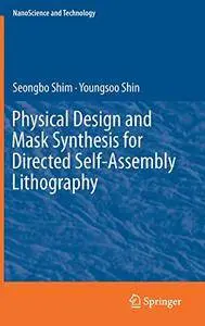 Physical Design and Mask Synthesis for Directed Self-Assembly Lithography (NanoScience and Technology)