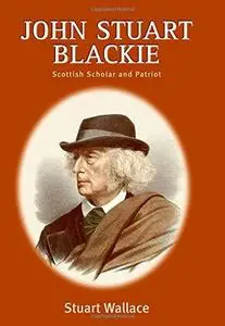 John Stuart Blackie: Scottish Scholar and Patriot