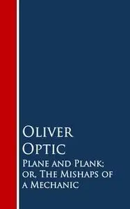 «Plane and Plank; or, The Mishaps of a Mechanic» by Oliver Optic