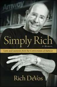 «Simply Rich: Life and Lessons from the Cofounder of Amway: A Memoir» by Rich DeVos