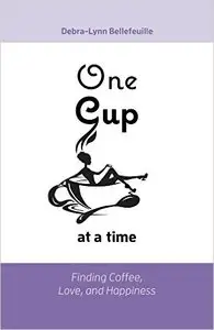 One Cup at a Time: Finding Coffee, Love, and Happiness