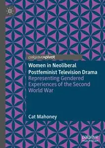 Women in Neoliberal Postfeminist Television Drama: Representing Gendered Experiences of the Second World War (Repost)