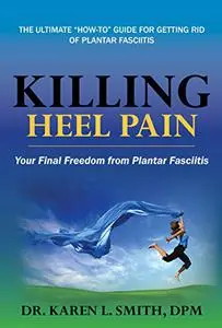 Killing Heel Pain: Your Final Freedom from Plantar Fasciitis