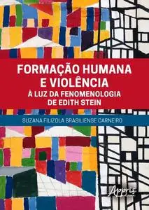 «Formação Humana e Violência à Luz da Fenomenologia de Edith Stein» by Suzana Filizola Brasiliense Carneiro
