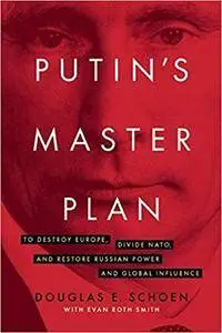 Putin's Master Plan: To Destroy Europe, Divide NATO, and Restore Russian Power and Global Influence