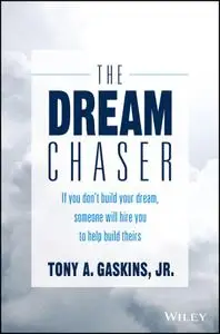 The Dream Chaser: If You Don't Build Your Dream, Someone Will Hire You to Help Build Theirs