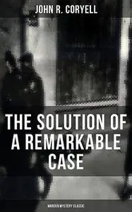 «Nick Carter – The Solution of a Remarkable Case» by John R.Coryell