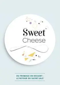 Collectif, "Sweet Cheese, Quand Le Fromage S'invite Au Dessert !"