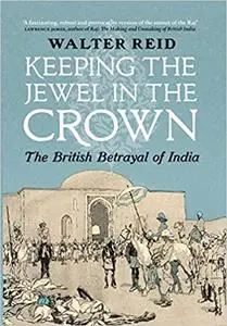 Keeping the Jewel in the Crown: The British Betrayal of India