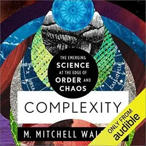 Complexity: The Emerging Science at the Edge of Order and Chaos [Audiobook]