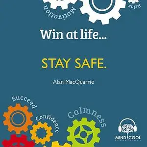 «Win at Life: Stay Safe, Taking Control of Your Own Personal Safety in a Violent World» by Alan MacQuarrie