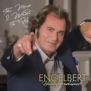 Engelbert Humperdinck - The Man I Want to Be (2017/2019) [Official Digital Download]