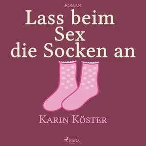 «Lass beim Sex die Socken an» by Karin Köster