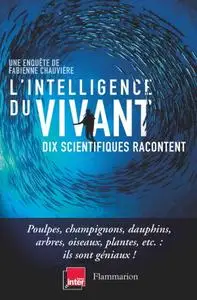 Fabienne Chauvière, "L'intelligence du vivant: Dix scientifiques racontent"