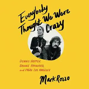 Everybody Thought We Were Crazy: Dennis Hopper, Brooke Hayward, and 1960s Los Angeles [Audiobook]