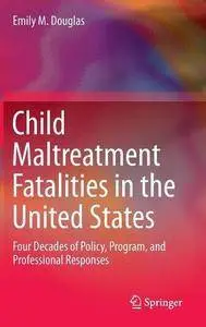 Child Maltreatment Fatalities in the United States: Four Decades of Policy, Program, and Professional Responses