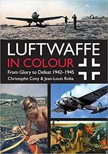 Luftwaffe in Colour: From Glory to Defeat: 1942-1945