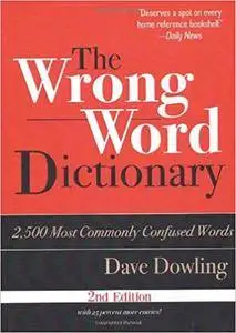 Wrong Word Dictionary: 2,500 Most Commonly Confused Words, 2nd edition